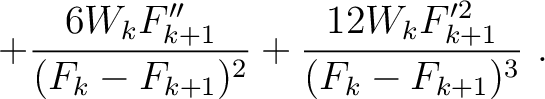 $\displaystyle + \frac{6 W_k F''_{k+1} }{(F_k-F_{k+1})^2} + \frac{12 W_k F'^2_{k+1} }{(F_k-F_{k+1})^3} ~.$
