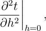 $\displaystyle \left.\frac{\partial^2 t}{\partial h^2}\right\rvert_{h=0},$