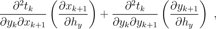 $\displaystyle \frac{\partial^2 t_k}{\partial y_k \partial x_{k+1}}\left( \frac{...
...tial y_k \partial y_{k+1}}\left( \frac{\partial y_{k+1}}{\partial h_y}\right)~,$