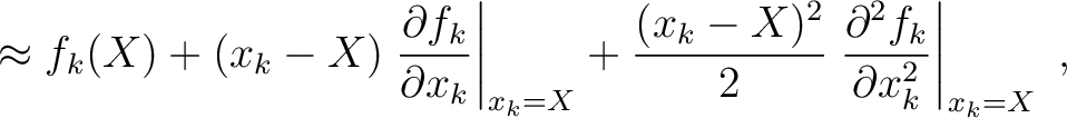 $\displaystyle \approx f_k(X) + (x_k-X) \left.\frac{\partial f_k}{\partial x_k}\...
...(x_k-X)^2}{2} \left.\frac{\partial^2 f_k}{\partial x_k^2}\right\rvert_{x_k=X}~,$