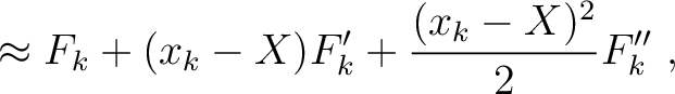 $\displaystyle \approx F_k + (x_k-X)F'_k + \frac{(x_k-X)^2 }{2}F''_k~,$