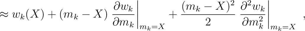 $\displaystyle \approx w_k(X) + (m_k-X) \left.\frac{\partial w_k}{\partial m_k}\...
...(m_k-X)^2}{2} \left.\frac{\partial^2 w_k}{\partial m_k^2}\right\rvert_{m_k=X}~,$