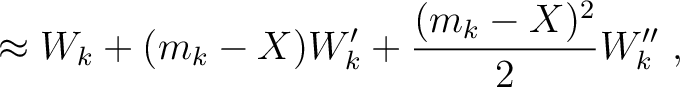 $\displaystyle \approx W_k + (m_k-X)W'_k + \frac{(m_k-X)^2 }{2}W''_k~,$