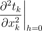 $\displaystyle \left.\frac{\partial^2 t_{k}}{\partial x^2_{k}}\right\rvert_{h=0}$