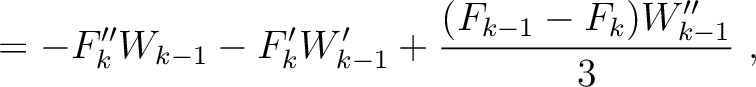 $\displaystyle = - F''_{k} W_{k-1} - F'_{k}W'_{k-1} + \frac{(F_{k-1} - F_{k})W''_{k-1} }{3} ~,$