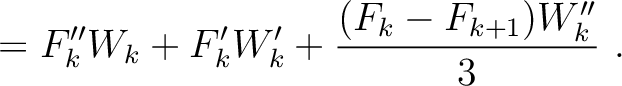 $\displaystyle = F''_{k} W_{k} + F'_{k}W'_{k} + \frac{(F_{k} - F_{k+1}) W''_{k} }{3} ~.$