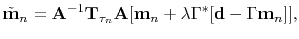 $\displaystyle \tilde{\mathbf{m}}_n=\mathbf{A}^{-1}\mathbf{T}_{\tau_n}\mathbf{A}[\mathbf{m}_n+\lambda\Gamma^*[\mathbf{d}-\Gamma\mathbf{m}_n]],$
