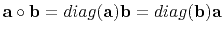 $ \mathbf{a}\circ\mathbf{b}=diag(\mathbf{a})\mathbf{b}=diag(\mathbf{b})\mathbf{a}$