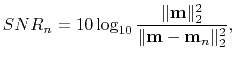 $\displaystyle SNR_n=10\log_{10}\frac{\Arrowvert \mathbf{m} \Arrowvert_2^2}{\Arrowvert \mathbf{m}-\mathbf{m}_n\Arrowvert_2^2},$