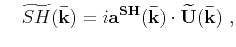 $\displaystyle \widetilde{SV}\mathbf{(\bar{k})} = i\mathbf{a^{SV}(\mathbf{\bar{k}})}\cdot\mathbf{\widetilde{U}(\bar{k})}$
