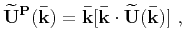 $\displaystyle \quad\mathbf{\bar{k}}\times\mathbf{\widetilde{U}(\bar{k})} = \mathbf{\bar{k}}\times\mathbf{\widetilde{U}^S(\bar{k})}~.$