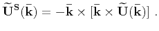 $\displaystyle \mathbf{\widetilde{U}^P(\bar{k})} = \mathbf{\bar{k}}[\mathbf{\bar{k}}\cdot\mathbf{\widetilde{U}(\bar{k})}]~,$