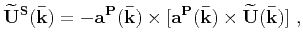 $\displaystyle \mathbf{\widetilde{U}^{P}(\bar{k})} = \mathbf{a^{P}(\bar{k})}[\mathbf{a^{P}(\bar{k})}\cdot\mathbf{\widetilde{U}(\bar{k})}]$