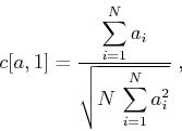 \begin{displaymath}
c[a,1] = {\frac{\displaystyle \sum_{i=1}^N a_i}{\displaystyle \sqrt{N\,\sum_{i=1}^N a_i^2}}}\;,
\end{displaymath}