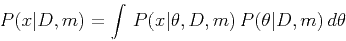\begin{displaymath}
P(x\vert D,m) = \int P(x\vert\theta,D,m) P(\theta\vert D,m) d\theta
\end{displaymath}
