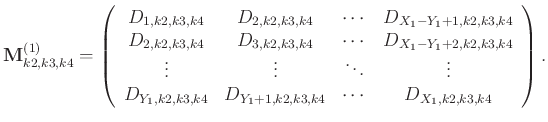 $\displaystyle \mathbf{M}_{k2,k3,k4}^{(1)}=\left(\begin{array}{cccc}
D_{1,k2,k3,...
..._{Y_1,k2,k3,k4}&D_{Y_1+1,k2,k3,k4} &\cdots&D_{X_1,k2,k3,k4}
\end{array}\right).$