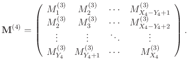 $\displaystyle \mathbf{M}^{(4)}=\left(\begin{array}{cccc}
M_{1}^{(3)} & M_{2}^{(...
...ots \\
M_{Y_4}^{(3)}&M_{Y_4+1}^{(3)} &\cdots&M_{X_4}^{(3)}
\end{array}\right).$