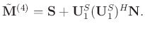 $\displaystyle \tilde{\mathbf{M}}^{(4)} = \mathbf{S} + \mathbf{U}_1^S(\mathbf{U}_1^S)^H\mathbf{N}.$
