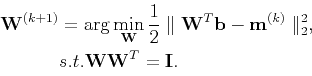 \begin{displaymath}\begin{split}\mathbf{W}^{(k+1)} &= \arg\min_{\mathbf{W}} \fra...
...^2, \ &s.t. \mathbf{W}\mathbf{W}^{T} = \mathbf{I}. \end{split}\end{displaymath}