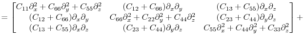 $\displaystyle =
\begin{bmatrix}
C_{11}\partial_x^2+C_{66}\partial_y^2+C_{55}\...
...l_z & C_{55}\partial_x^2+C_{44}\partial_y^2+C_{33}\partial_z^2
\end{bmatrix} +$