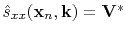 $ \hat{s}_{xx}(\mathbf{x}_n,\mathbf{k})=\mathbf{V}^*$