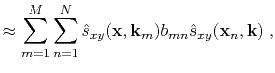 $\displaystyle \approx \sum\limits_{m=1}^M \sum\limits_{n=1}^N \hat{s}_{xy}(\mathbf{x},\mathbf{k}_m) b_{mn} \hat{s}_{xy}(\mathbf{x}_n,\mathbf{k})\;,$