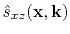 $\displaystyle \hat{s}_{xz}(\mathbf{x},\mathbf{k})$