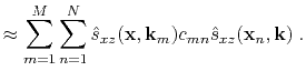$\displaystyle \approx \sum\limits_{m=1}^M \sum\limits_{n=1}^N \hat{s}_{xz}(\mathbf{x},\mathbf{k}_m) c_{mn} \hat{s}_{xz}(\mathbf{x}_n,\mathbf{k})\;.$