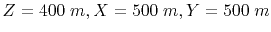 $ Z=400\;m, X=500\;m, Y=500\;m$