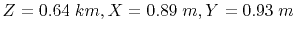 $ Z=0.64\;km, X=0.89\;m, Y=0.93\;m$