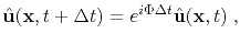 $\displaystyle \hat{\mathbf{u}}(\mathbf{x},t+\Delta t) = e^{i\Phi \Delta t} \hat{\mathbf{u}}(\mathbf{x},t) \;,$