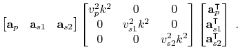 $\displaystyle \begin{bmatrix}\mathbf{a}_p & \mathbf{a}_{s1} & \mathbf{a}_{s2}\e...
...cal \\ \mathbf{a}_{s1}^\intercal \\ \mathbf{a}_{s2}^\intercal \end{bmatrix} \;.$