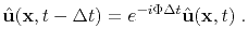 $\displaystyle \hat{\mathbf{u}}(\mathbf{x},t-\Delta t) = e^{-i\Phi \Delta t} \hat{\mathbf{u}}(\mathbf{x},t) \;.$