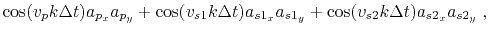 $\displaystyle \cos(v_p k \Delta t) a_{p_x} a_{p_y} + \cos(v_{s1} k \Delta t) a_{s1_x} a_{s1_y} + \cos(v_{s2} k \Delta t) a_{s2_x} a_{s2_y} \;,$
