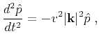 $\displaystyle \frac{d^2\hat{p}}{dt^2} = - v^2\vert\mathbf{k}\vert^2\hat{p}\;,$