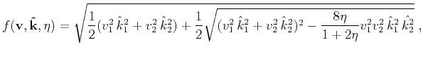 $\displaystyle f(\mathbf{v},\mathbf{\hat{k}},\eta)=\sqrt{\frac{1}{2}(v_1^2\,\hat...
...\,\hat{k}_2^2)^2-\frac{8\eta}{1+2\eta}v_1^2v_2^2\,\hat{k}_1^2\,\hat{k_2^2}}}\;,$