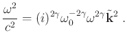 $\displaystyle \frac{\omega^2}{c^2} = (i)^{2\gamma} \omega_0^{-2\gamma}\omega^{2\gamma}\tilde{\mathbf{k}}^2 \;.$