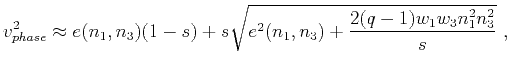 $\displaystyle v^2_{phase} \approx e(n_1,n_3)(1-s) + s\sqrt{e^2(n_1,n_3) + \frac{2(q-1)w_1w_3n^2_{1}n^2_{3}}{s}}~,$