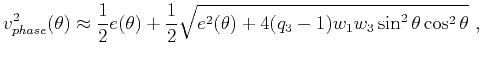 $\displaystyle v^2_{phase}(\theta) \approx \frac{1}{2}e(\theta) + \frac{1}{2}\sqrt{e^2(\theta)+4(q_3-1)w_1w_3\sin^2\theta \cos^2\theta}~, \\ $