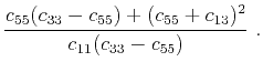 $\displaystyle \frac{c_{55}(c_{33}-c_{55})+(c_{55}+c_{13})^2}{c_{11}(c_{33}-c_{55})}~.$