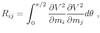 $\displaystyle R_{ij} = \int_0^{\pi/2} \frac{\partial V^2}{\partial m_i} \frac{\partial V^2}{\partial m_j} d\theta~,$