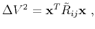 $\displaystyle \Delta V^2= \mathbf{x}^T \tilde{R}_{ij} \mathbf{x}~,$
