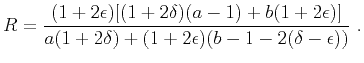 $\displaystyle R = \frac{(1+2\epsilon)[(1+2\delta)(a-1) + b(1+2\epsilon)]}{a(1+2\delta)+(1+2\epsilon)(b-1-2(\delta-\epsilon))}~.$