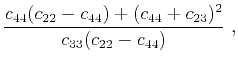 $\displaystyle \frac{c_{44}(c_{22}-c_{44})+(c_{44}+c_{23})^2}{c_{33}(c_{22}-c_{44})}~,$