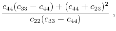 $\displaystyle \frac{c_{44}(c_{33}-c_{44})+(c_{44}+c_{23})^2}{c_{22}(c_{33}-c_{44})}~,$
