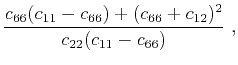 $\displaystyle \frac{c_{66}(c_{11}-c_{66})+(c_{66}+c_{12})^2}{c_{22}(c_{11}-c_{66})}~,$