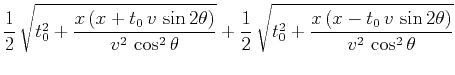 $\displaystyle \frac{1}{2}\,
\sqrt{t_0^2 + \frac{x\,(x+t_0\,v\,\sin{2\theta})}{...
...}{2}\,
\sqrt{t_0^2 + \frac{x\,(x-t_0\,v\,\sin{2\theta})}{v^2\,\cos^2{\theta}}}$