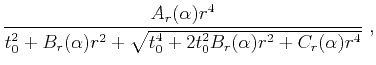 $\displaystyle \frac{A_r(\alpha) r^4}{t^2_0+B_r(\alpha) r^2+\sqrt{t^4_0+2t^2_0B_r(\alpha) r^2+C_r(\alpha) r^4}} ~,$