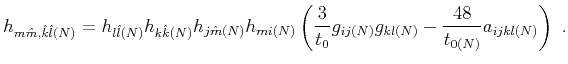 $\displaystyle h_{m \hat{m},\hat{k}\hat{l}(N)} = h_{l\hat{l}(N)}h_{k\hat{k}(N)}h...
...\left(\frac{3}{t_0} g_{ij(N)}g_{kl(N)}-\frac{48}{ t_{0(N)}}a_{ijkl(N)}\right)~.$