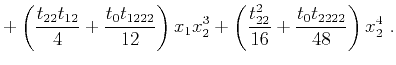 $\displaystyle + \left( \frac{t_{22}t_{12}}{4} + \frac{t_0t_{1222}}{12}\right) x_1 x^3_2 + \left( \frac{t^2_{22}}{16} + \frac{t_0t_{2222}}{48}\right)x^4_2~.$
